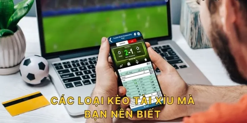 Các loại kèo tài xỉu mà bạn nên biết